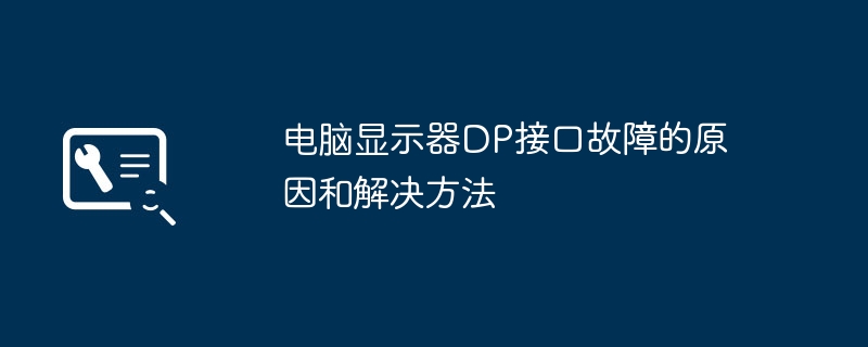 电脑显示器DP接口故障的原因和解决方法