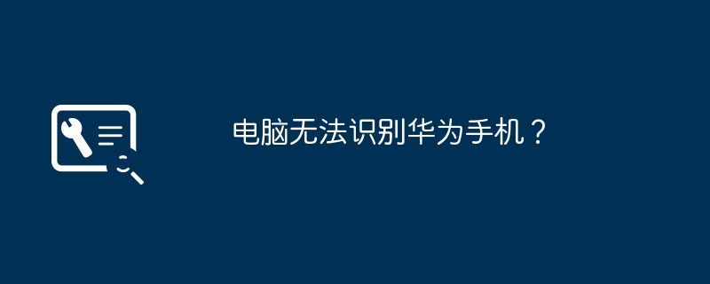 电脑无法识别华为手机？