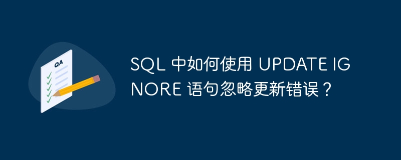 SQL 中如何使用 UPDATE IGNORE 语句忽略更新错误？