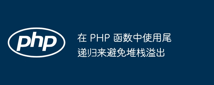 在 PHP 函数中使用尾递归来避免堆栈溢出