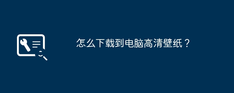 怎么下载到电脑高清壁纸？