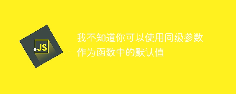 我不知道你可以使用同级参数作为函数中的默认值