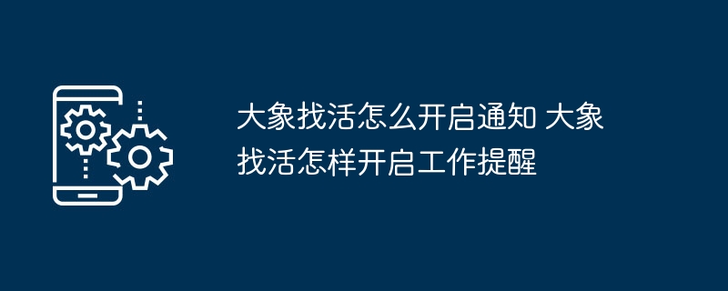 大象找活怎么开启通知 大象找活怎样开启工作提醒