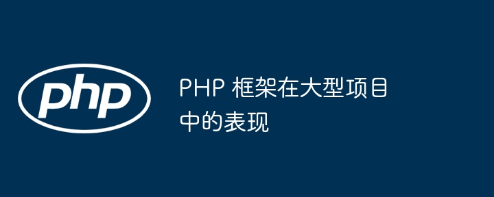 PHP 框架在大型项目中的表现