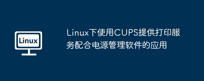 Linux下使用CUPS提供打印服务配合电源管理软件的应用