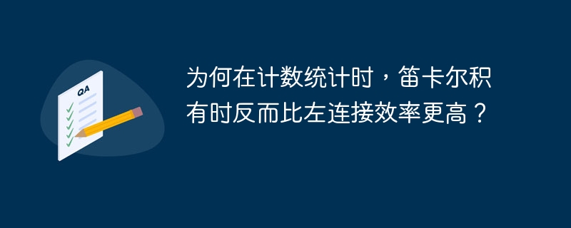 为何在计数统计时，笛卡尔积有时反而比左连接效率更高？