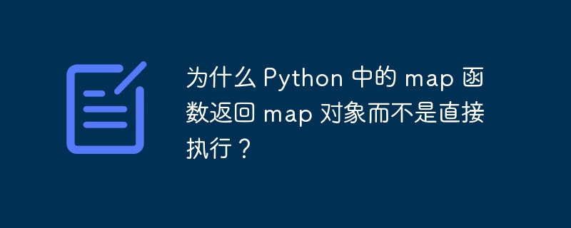 为什么 Python 中的 map 函数返回 map 对象而不是直接执行？