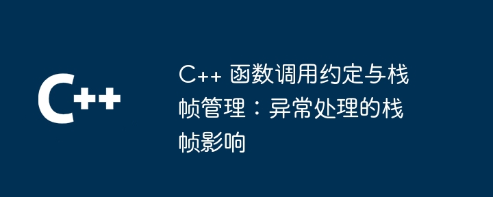 C++ 函数调用约定与栈帧管理：异常处理的栈帧影响