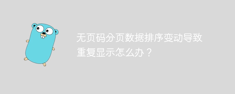 无页码分页数据排序变动导致重复显示怎么办？