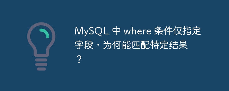 MySQL 中 where 条件仅指定字段，为何能匹配特定结果？