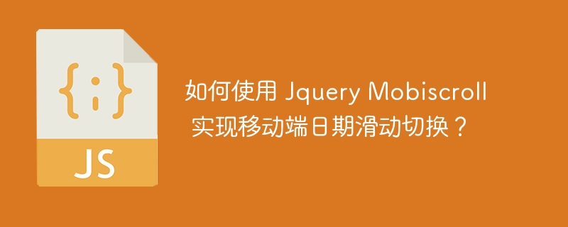 如何使用 Jquery Mobiscroll 实现移动端日期滑动切换？