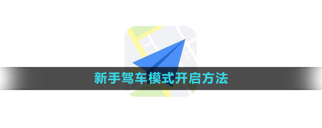 高德地图新手驾车模式怎么开启 新手驾车模式开启方法