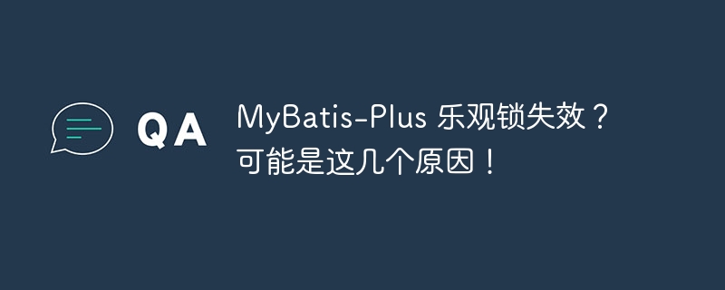 MyBatis-Plus 乐观锁失效？可能是这几个原因！