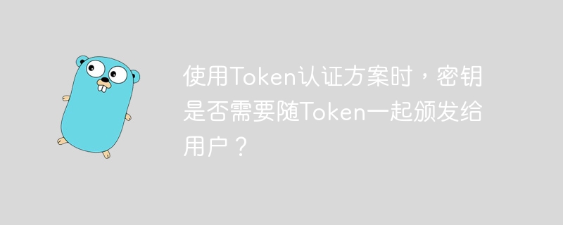 使用Token认证方案时，密钥是否需要随Token一起颁发给用户？