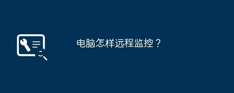 电脑怎样远程监控？