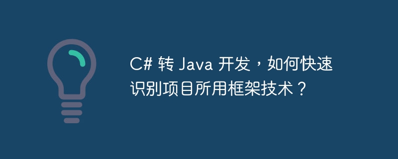 C# 转 Java 开发，如何快速识别项目所用框架技术？