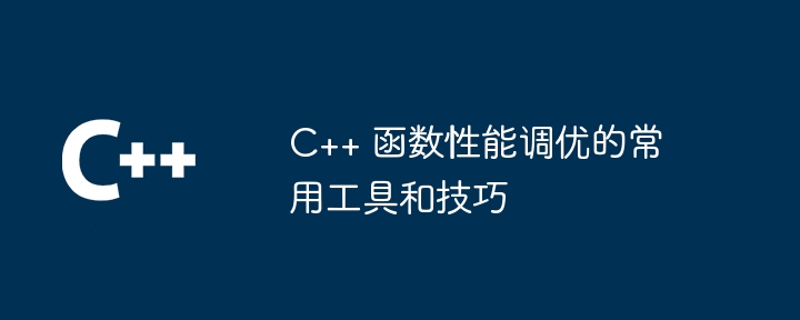 C++ 函数性能调优的常用工具和技巧