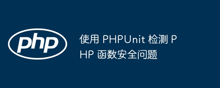 使用 PHPUnit 检测 PHP 函数安全问题