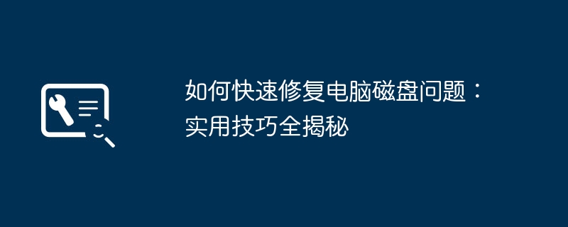 如何快速修复电脑磁盘问题：实用技巧全揭秘