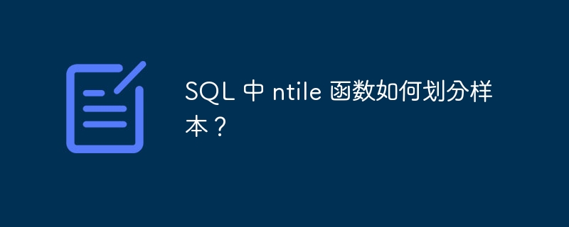 SQL 中 ntile 函数如何划分样本？