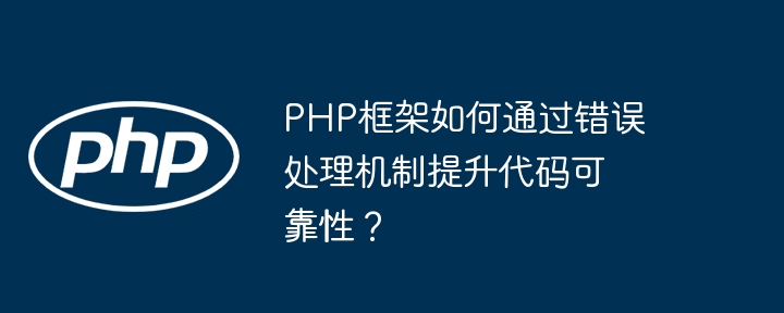 PHP框架如何通过错误处理机制提升代码可靠性？