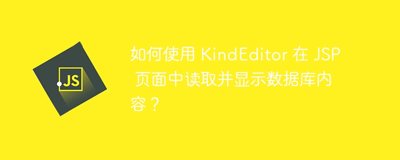 如何使用 KindEditor 在 JSP 页面中读取并显示数据库内容？