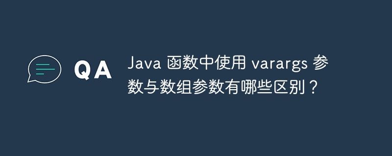 Java 函数中使用 varargs 参数与数组参数有哪些区别？