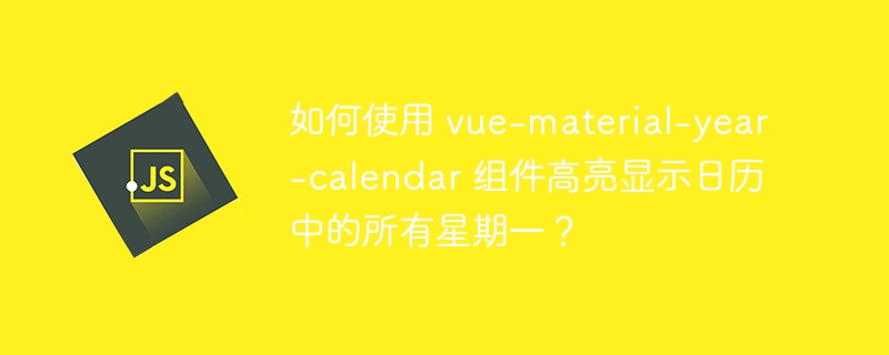 如何使用 vue-material-year-calendar 组件高亮显示日历中的所有星期一？