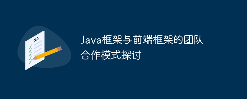 Java框架与前端框架的团队合作模式探讨