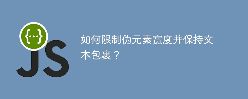 如何限制伪元素宽度并保持文本包裹？