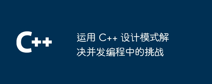 运用 C++ 设计模式解决并发编程中的挑战