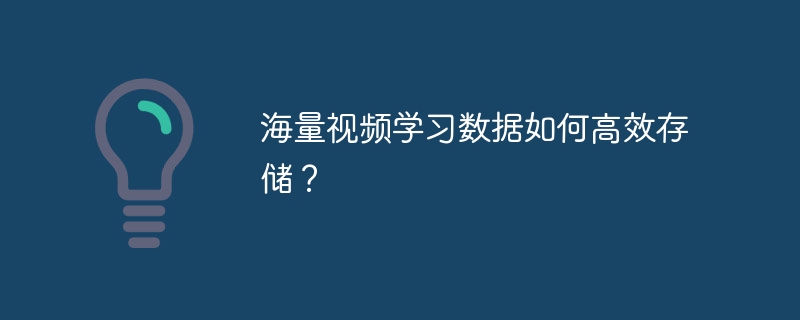 海量视频学习数据如何高效存储？