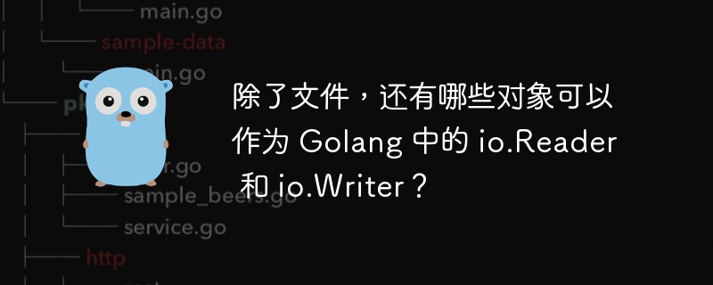 除了文件，还有哪些对象可以作为 Golang 中的 io.Reader 和 io.Writer？