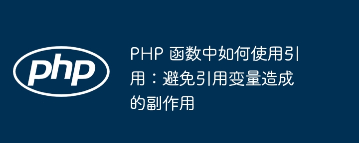 PHP 函数中如何使用引用：避免引用变量造成的副作用