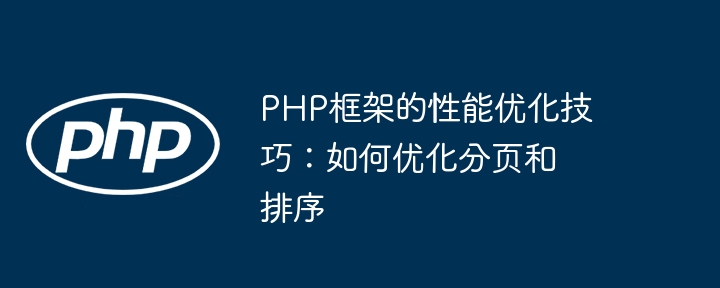 PHP框架的性能优化技巧：如何优化分页和排序