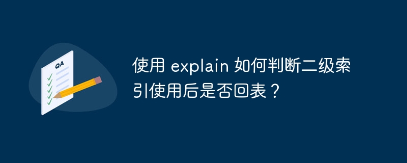 使用 explain 如何判断二级索引使用后是否回表？