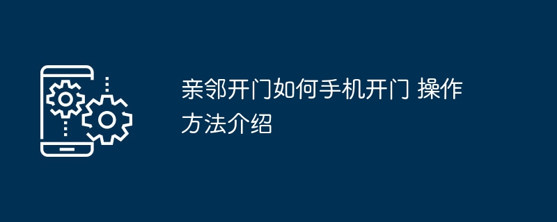 亲邻开门如何手机开门 操作方法介绍