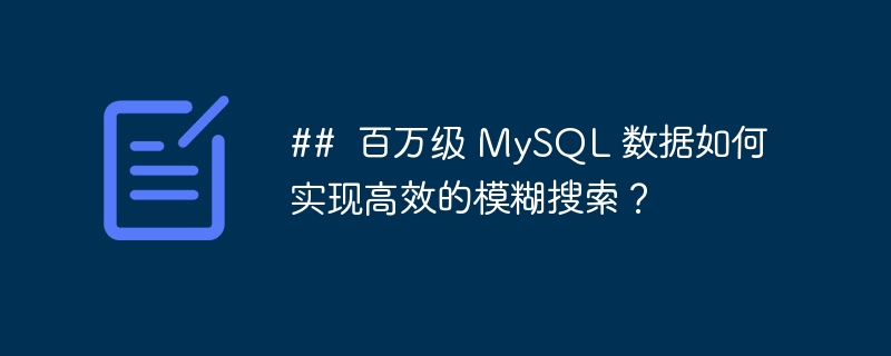 ##  百万级 MySQL 数据如何实现高效的模糊搜索？