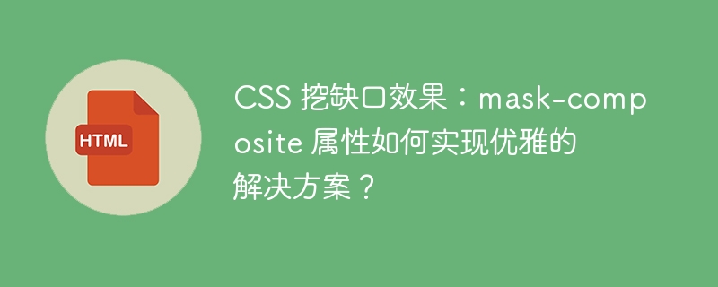 CSS 挖缺口效果：mask-composite 属性如何实现优雅的解决方案？ 
