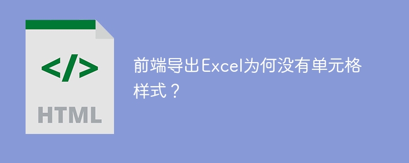 前端导出Excel为何没有单元格样式？ 
