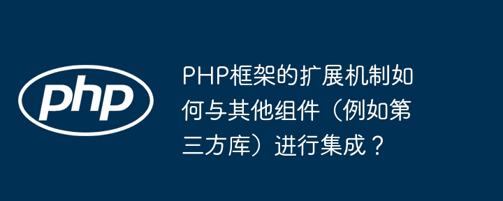 PHP框架的扩展机制如何与其他组件（例如第三方库）进行集成？