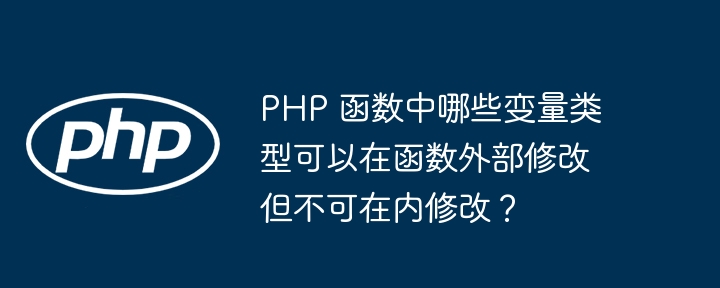 PHP 函数中哪些变量类型可以在函数外部修改但不可在内修改？