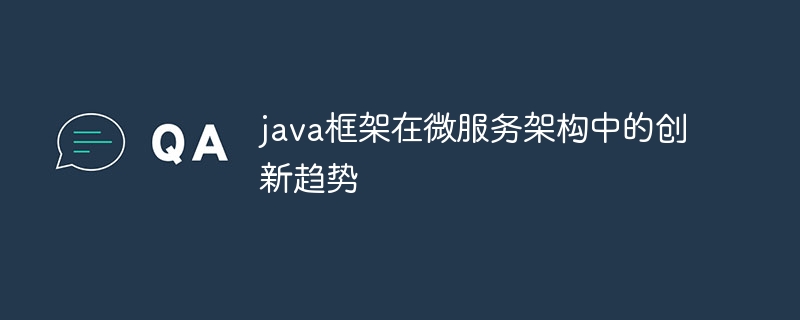 java框架在微服务架构中的创新趋势