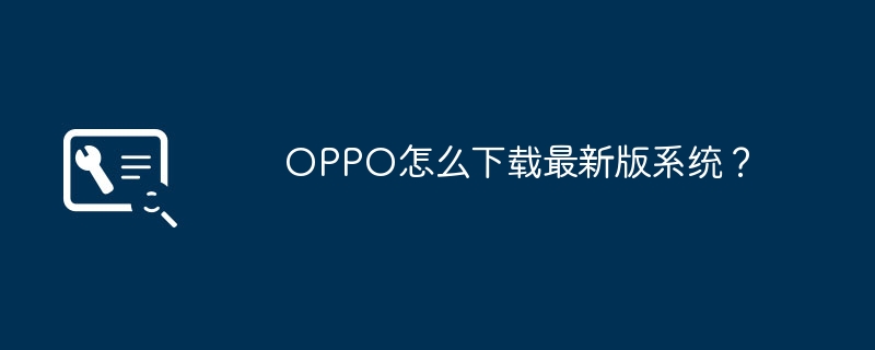 OPPO怎么下载最新版系统？