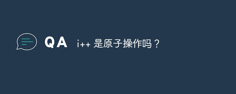 i++ 是原子操作吗？