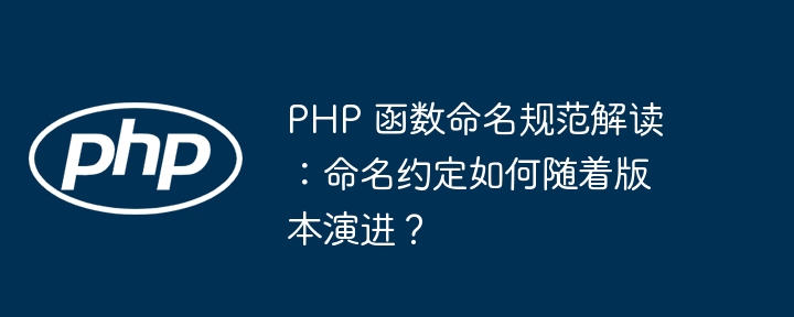 PHP 函数命名规范解读：命名约定如何随着版本演进？