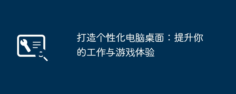 打造个性化电脑桌面：提升你的工作与游戏体验