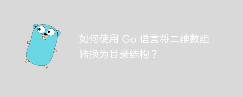 如何使用 Go 语言将二维数组转换为目录结构？