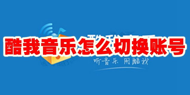 酷我音乐怎么切换账号 酷我音乐账号怎么退出