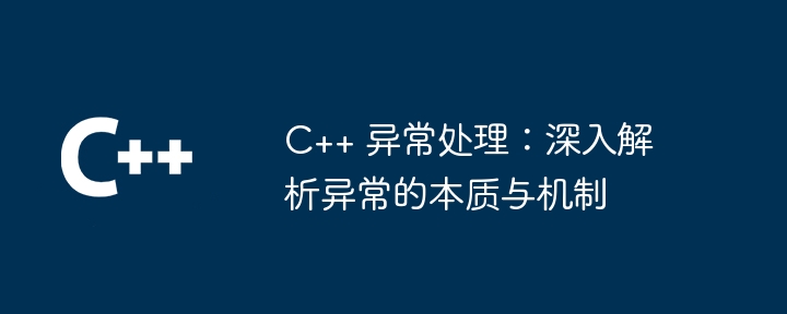 C++ 异常处理：深入解析异常的本质与机制